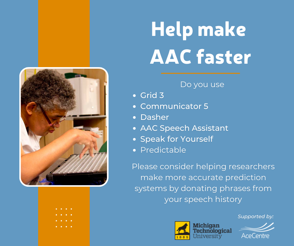 An image of a woman using an AAC device with a touch guide. Next to the image text reads: Help make AAC faster. Do you use Grid 3 Communicator 5 Dasher AAC Speech Assistant Speak for Yourself Please consider helping researchers make more accurate prediction systems by donating phrases from your speech history